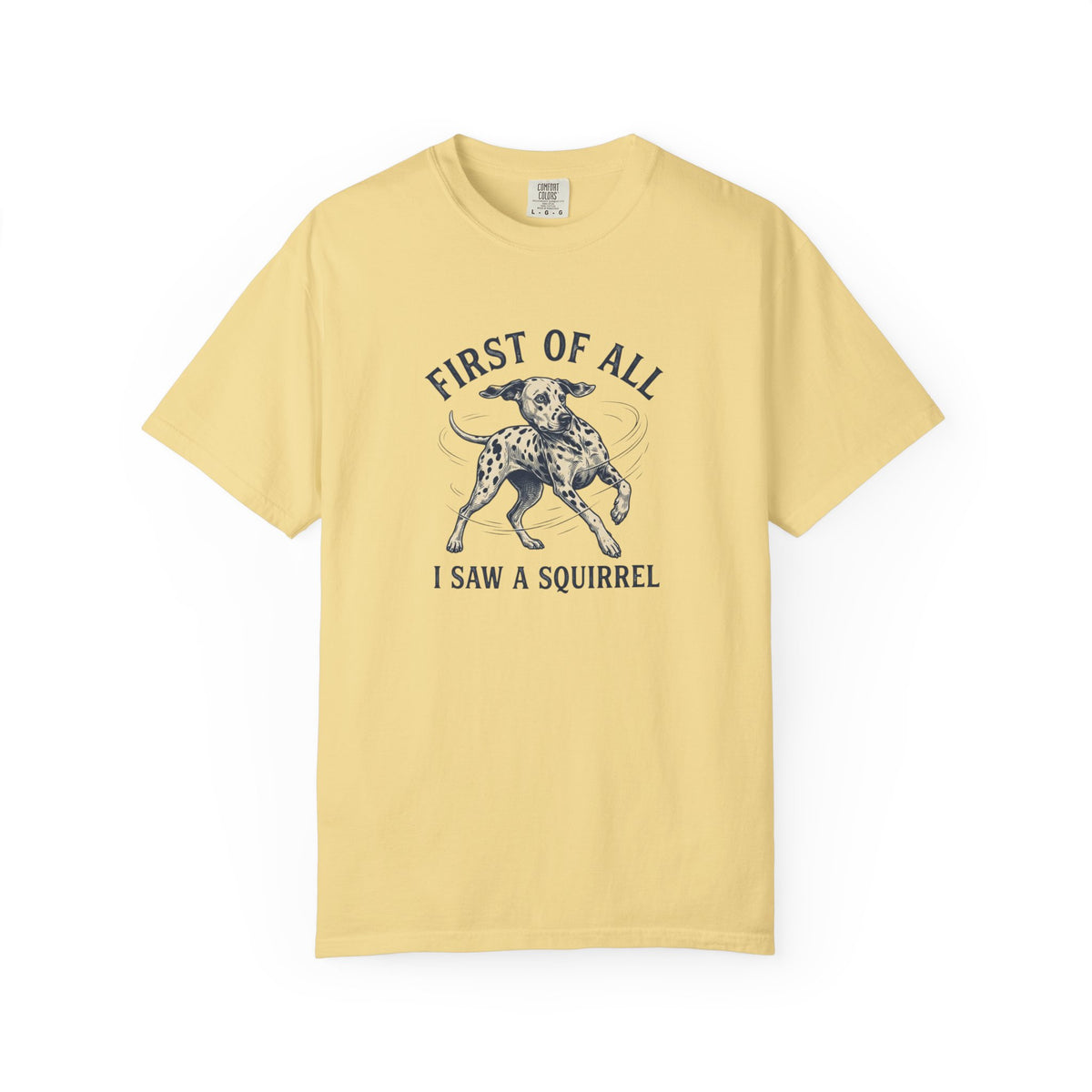 First of All I Saw A Squirrel - Comfort Color 1717 T-Shirt
