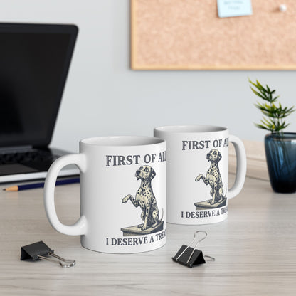 First Of All I Deserve A Treat -  Ceramic Mug 11oz
