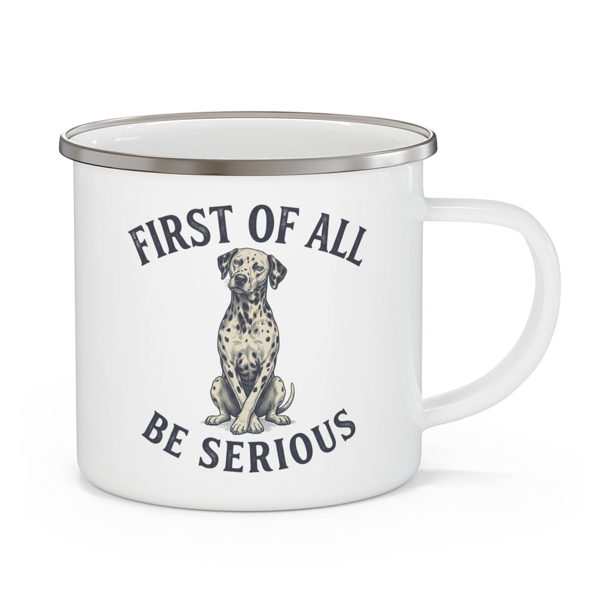 First of All Be Serious - Enamel Mug 12oz