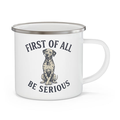 First of All Be Serious - Enamel Mug 12oz