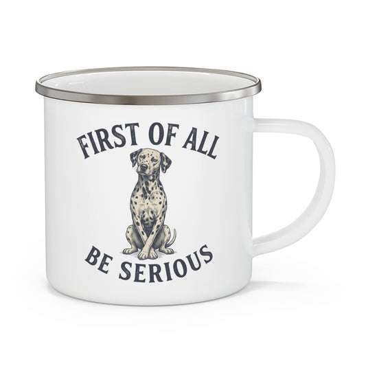 First of All Be Serious - Enamel Mug 12oz