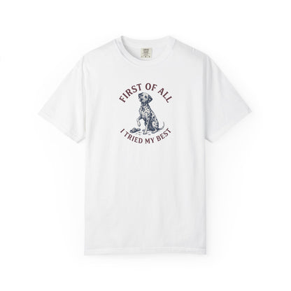 First Of All I Tried My Best - Comfort Color 1717 T-Shirt