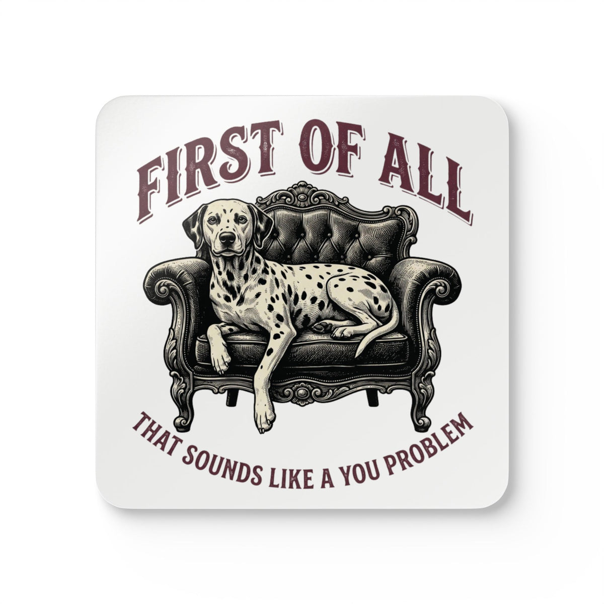 First of All That Sounds Like A You Problem - Corkwood Coaster Set