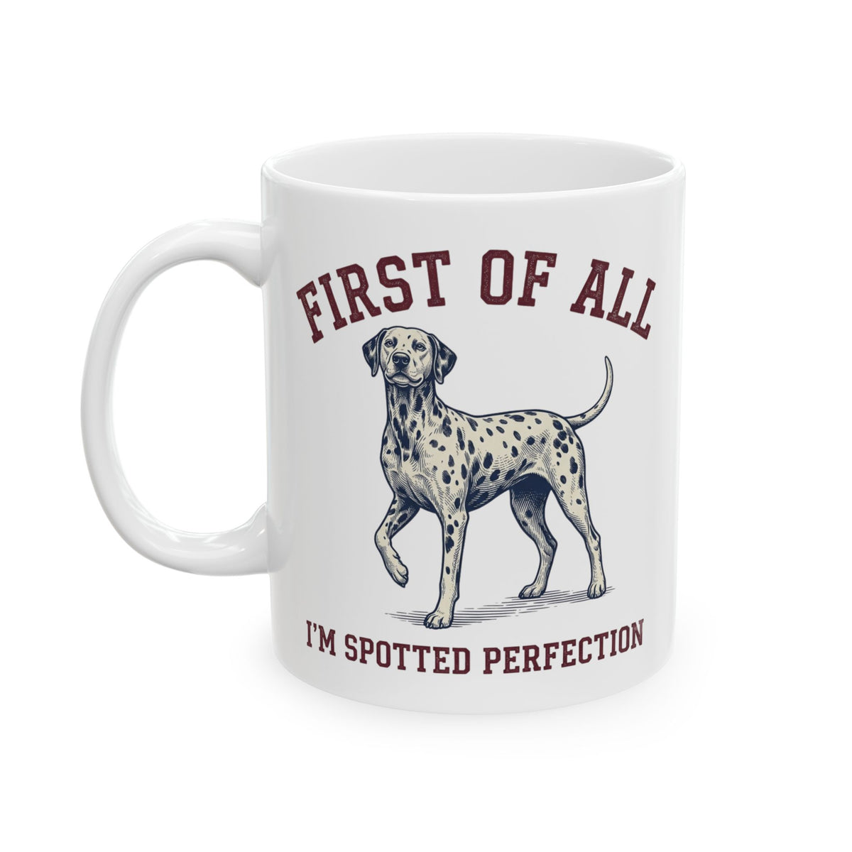First Of All I'M Spotted Perfection -  Ceramic Mug 11oz