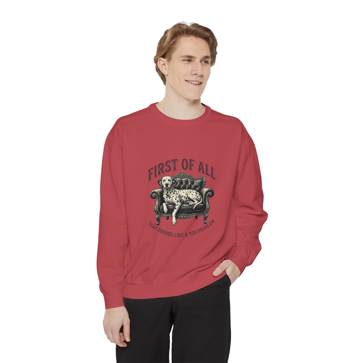 First of All That Sounds Like A You Problem - Comfort Colors 1566 Crewneck Sweatshirt