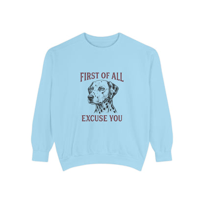 First of All Excuse You - Comfort Colors 1566 Crewneck Sweatshirt