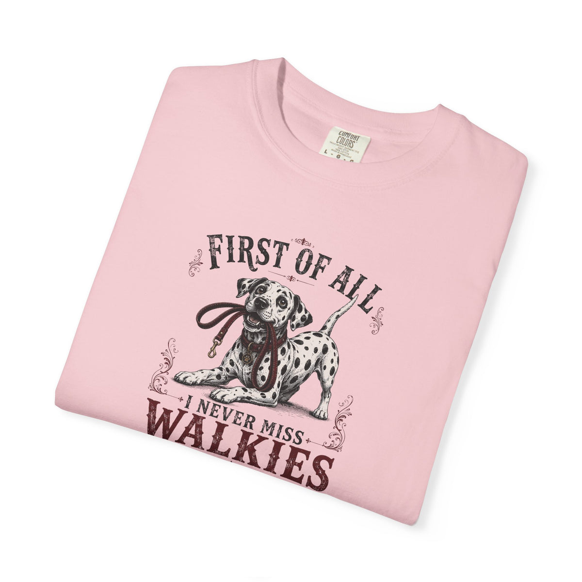 First Of All I Never Miss Walkies - Comfort Color 1717 T-Shirt