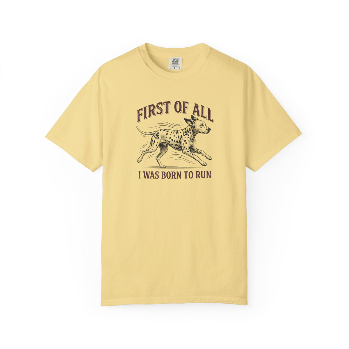 First Of All I Was Born To Run - Comfort Color 1717 T-Shirt
