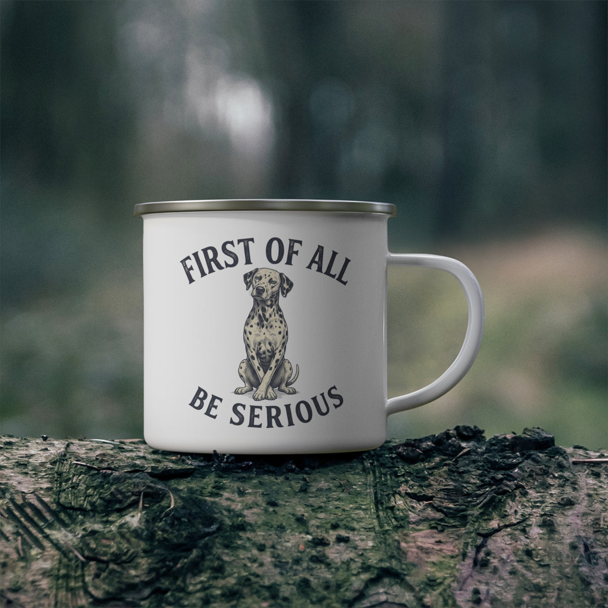 First of All Be Serious - Enamel Mug 12oz