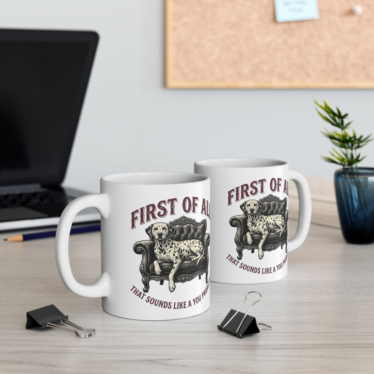 First Of All That Sounds Like A You Problem -  Ceramic Mug 11oz