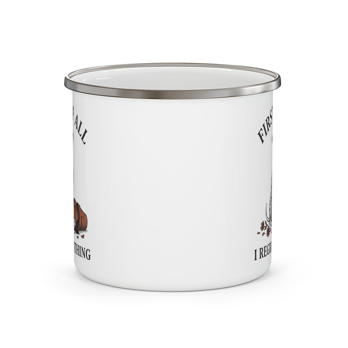 First of All I Regret Nothing - Enamel Mug 12oz