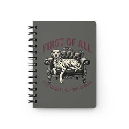 First of All That Sounds Like A You Problem - Spiral Journal - Pepper