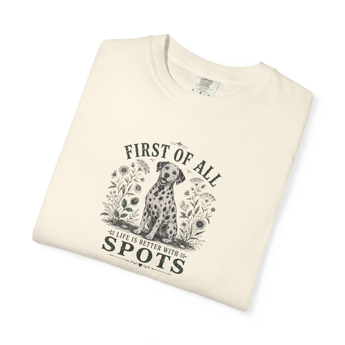 First Of All Life Is Better With Spots - Comfort Color 1717 T-Shirt