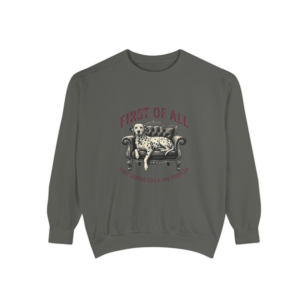 First of All That Sounds Like A You Problem - Comfort Colors 1566 Crewneck Sweatshirt