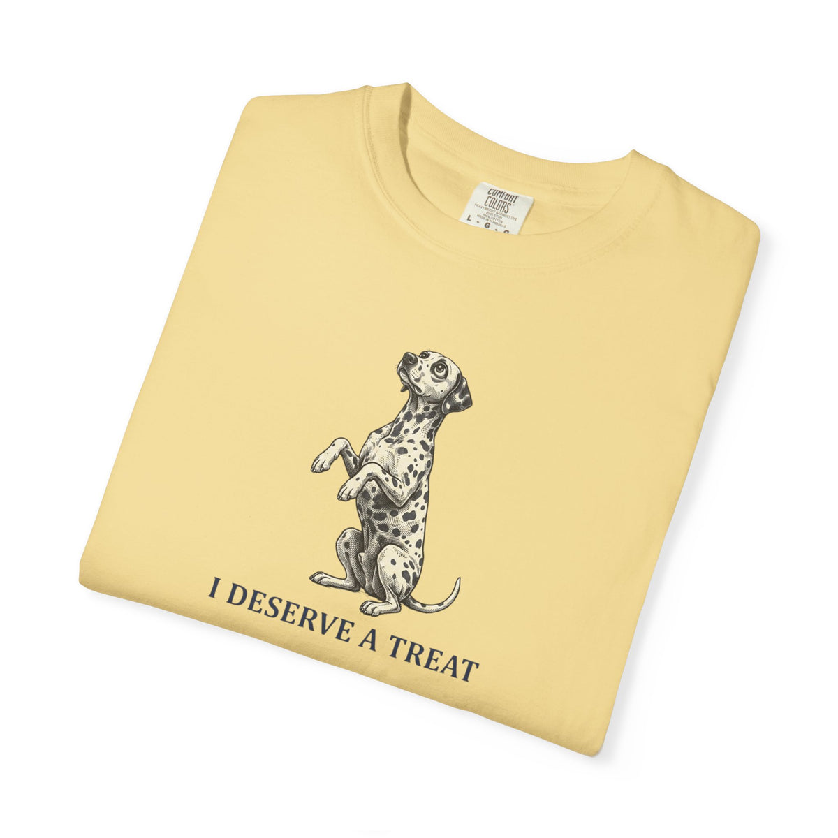 I Deserve A Treat - Comfort Color 1717 T-Shirt