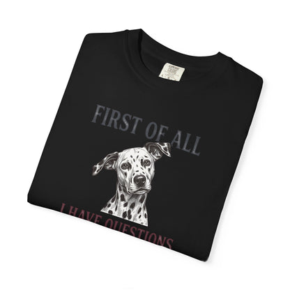 First Of All I Have Questions - Comfort Color 1717 T-Shirt