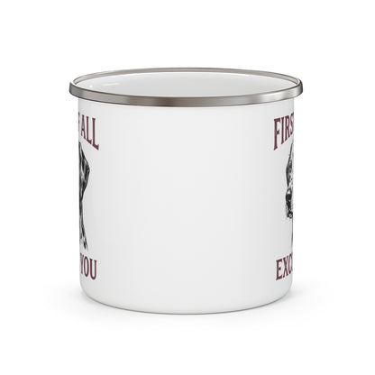 First of All Excuse You - Enamel Mug 12oz