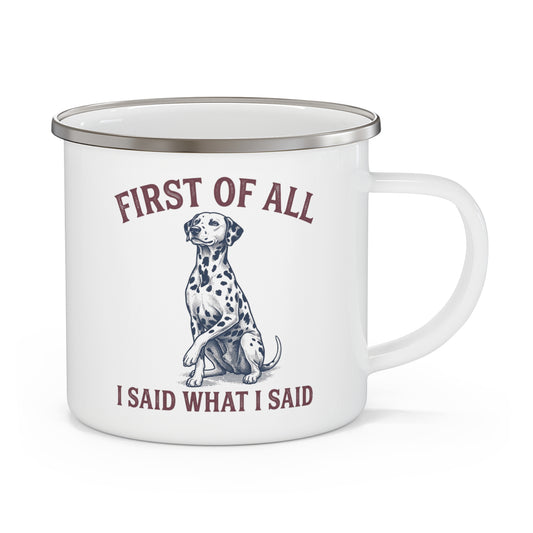 First of All I Said What I Said - Enamel Mug 12oz