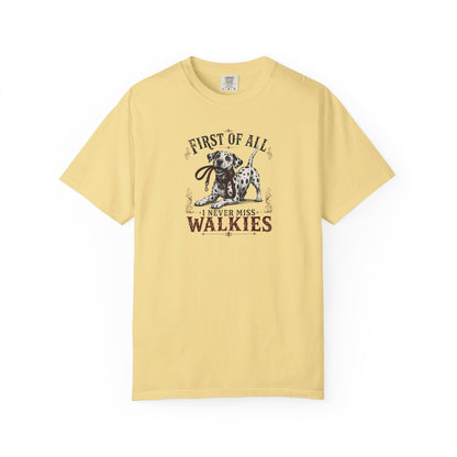 First Of All I Never Miss Walkies - Comfort Color 1717 T-Shirt