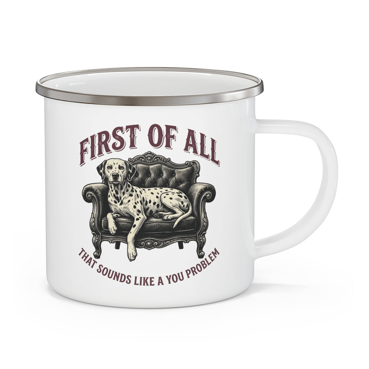 First of All That Sounds Like A You Problem - Enamel Mug 12oz
