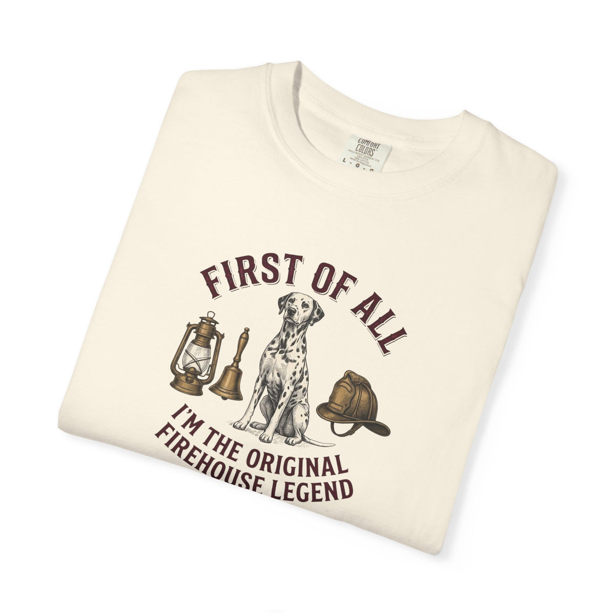 First Of All I'm The Original Firehouse Legend - Comfort Color 1717 T-Shirt