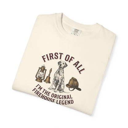 First Of All I'm The Original Firehouse Legend - Comfort Color 1717 T-Shirt