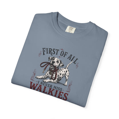 First Of All I Never Miss Walkies - Comfort Color 1717 T-Shirt