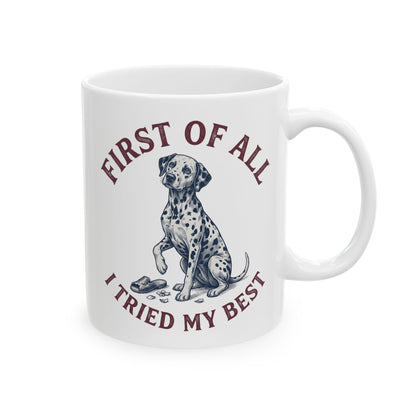 First Of All I Tried My Best -  Ceramic Mug 11oz