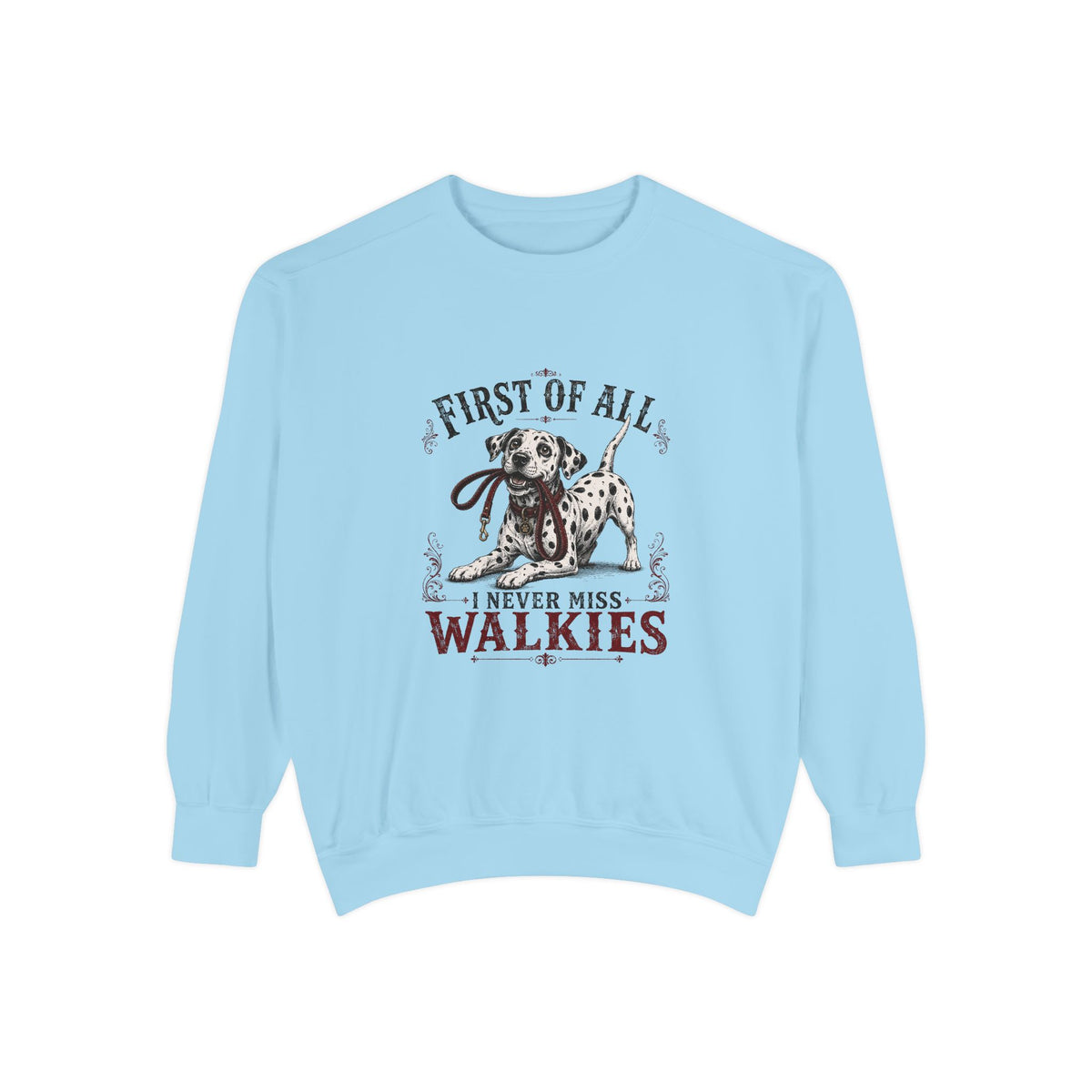 First of All I Never Miss Walkies - Comfort Colors 1566 Crewneck Sweatshirt