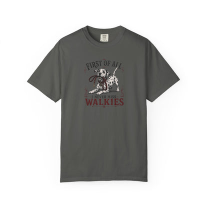 First Of All I Never Miss Walkies - Comfort Color 1717 T-Shirt