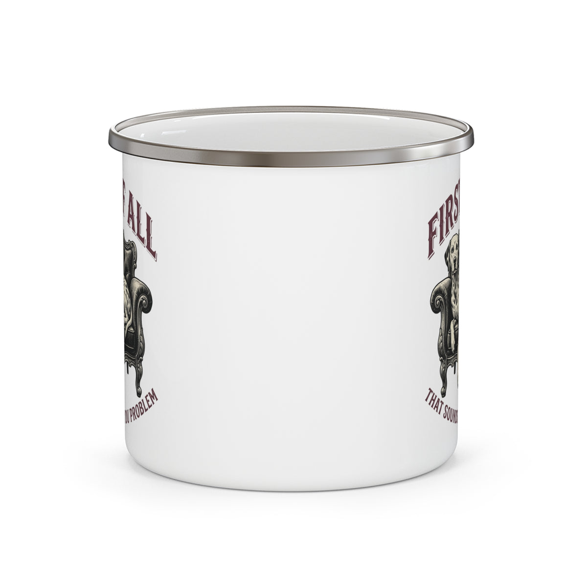 First of All That Sounds Like A You Problem - Enamel Mug 12oz