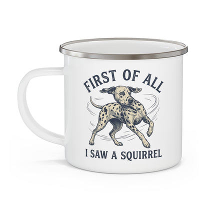 First of All I Saw A Squirrel - Enamel Mug 12oz