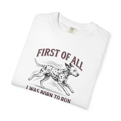 First Of All I Was Born To Run - Comfort Color 1717 T-Shirt
