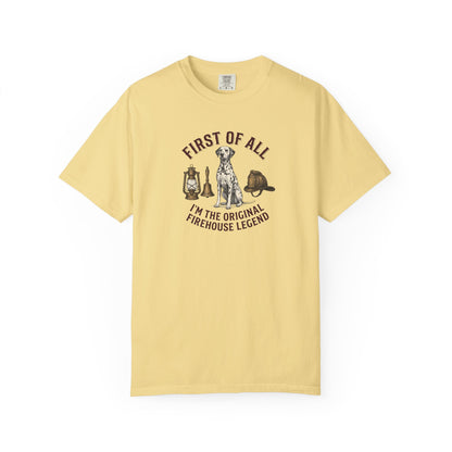 First Of All I'm The Original Firehouse Legend - Comfort Color 1717 T-Shirt