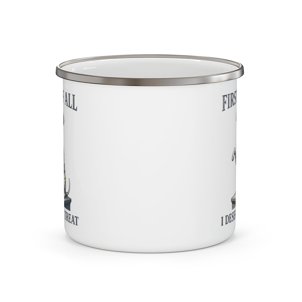 First of All I Deserve A Treat - Enamel Mug 12oz