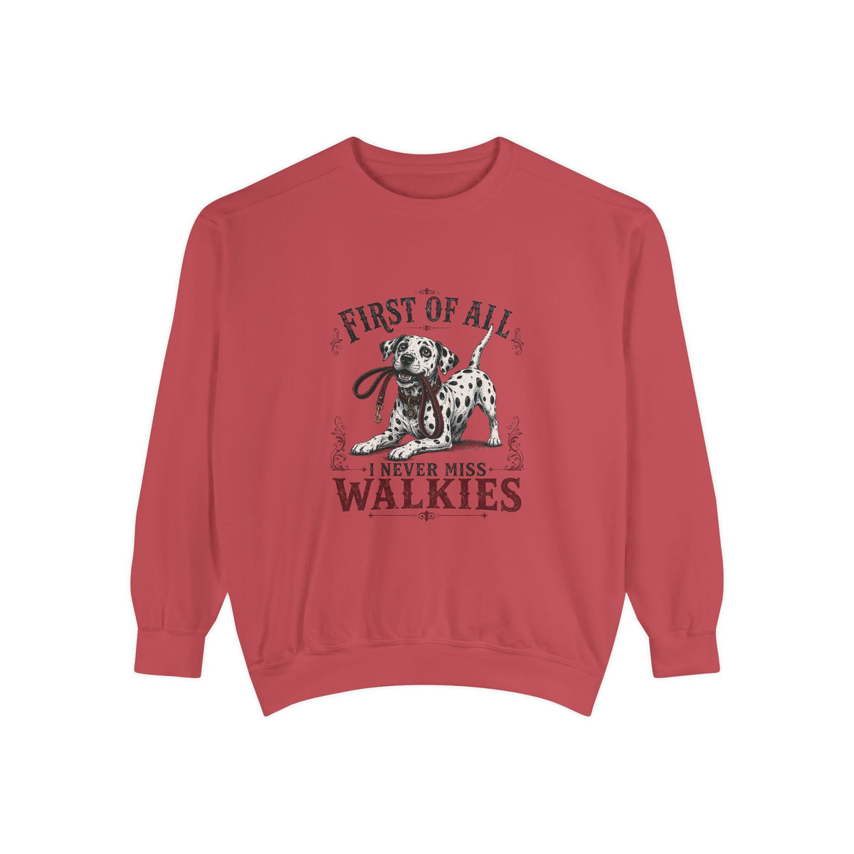 First of All I Never Miss Walkies - Comfort Colors 1566 Crewneck Sweatshirt