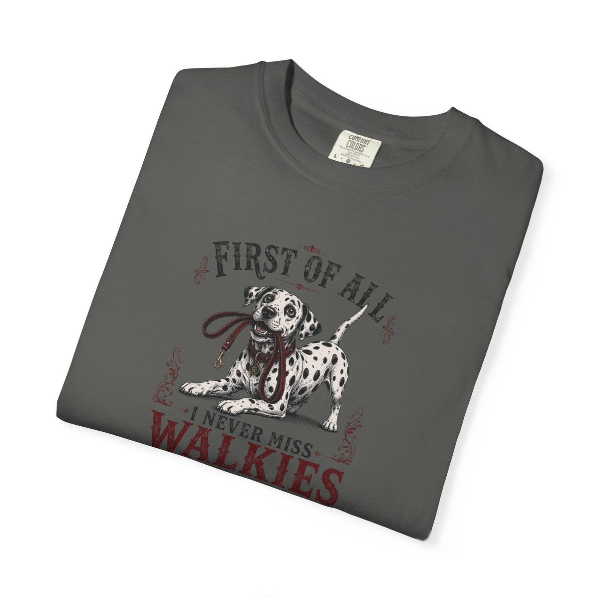 First Of All I Never Miss Walkies - Comfort Color 1717 T-Shirt