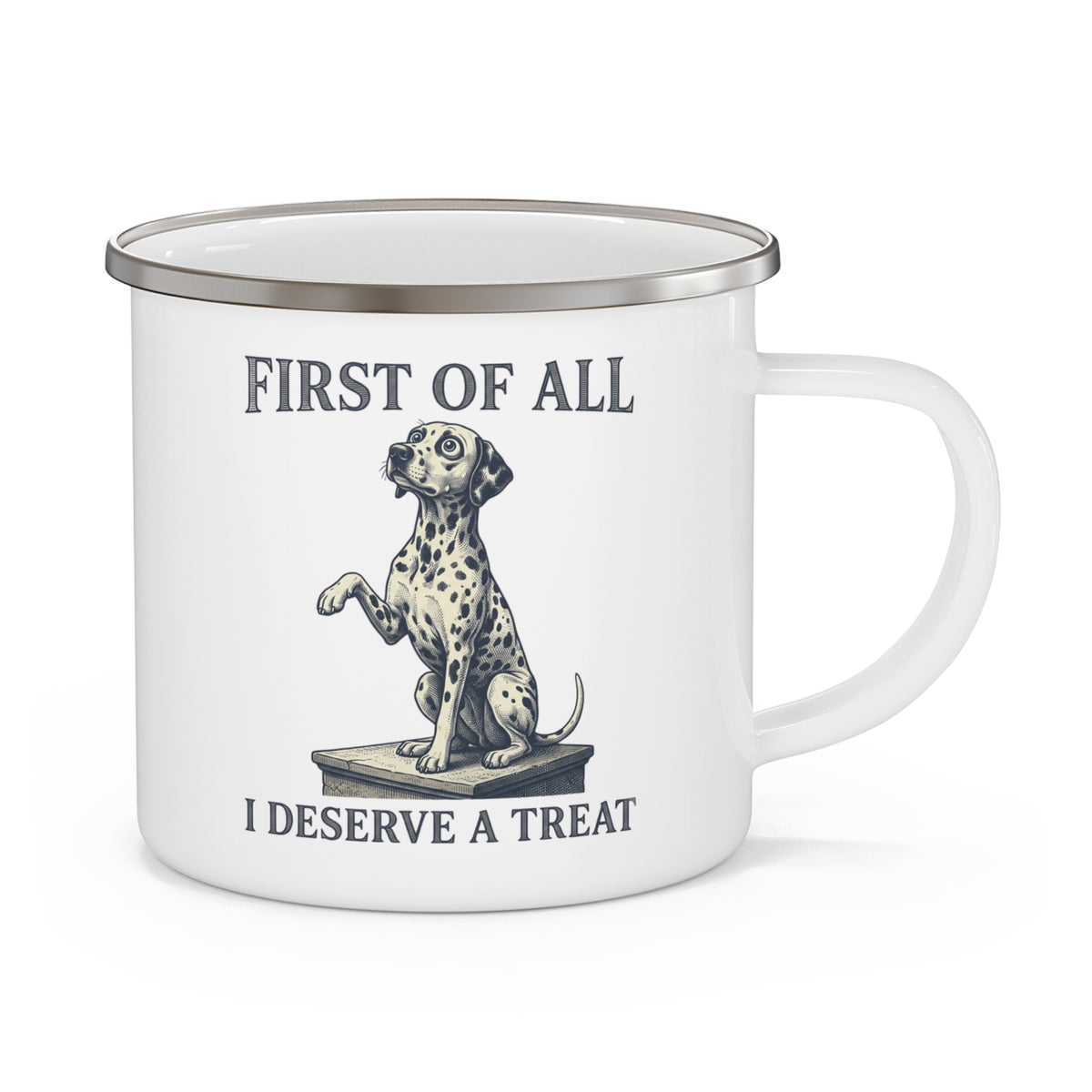 First of All I Deserve A Treat - Enamel Mug 12oz