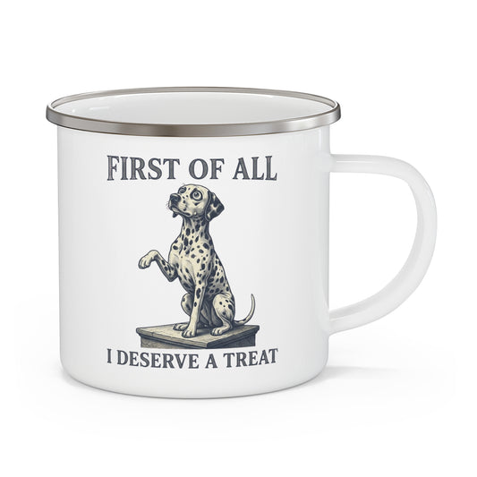 First of All I Deserve A Treat - Enamel Mug 12oz