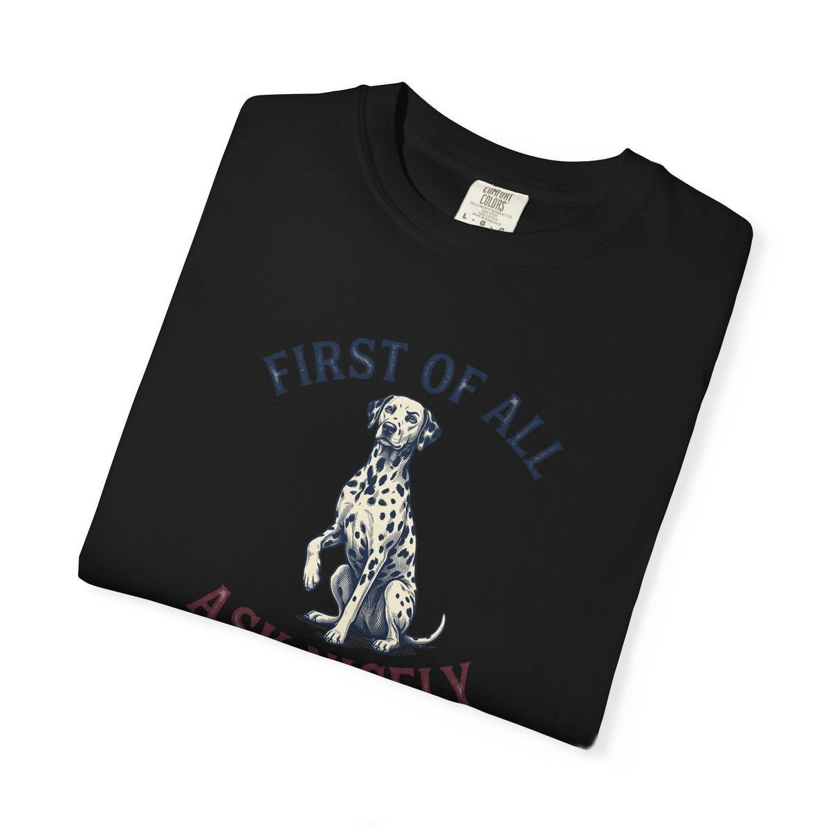 First of All Ask Nicely - Comfort Color 1717 T-Shirt