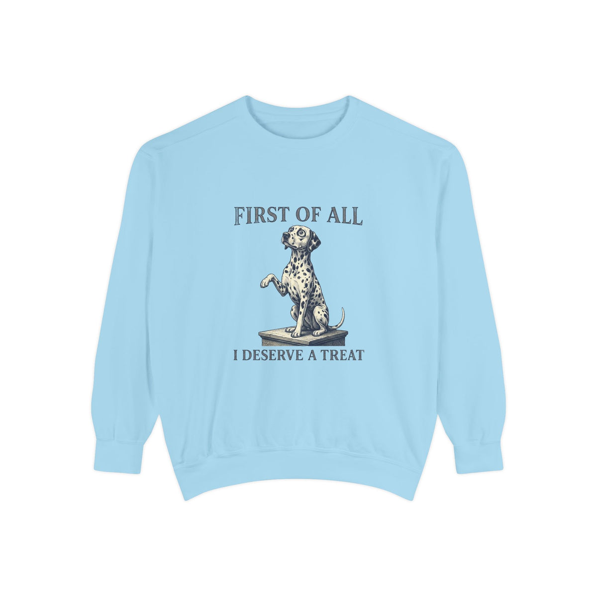 First of All I Deserve A Treat - Comfort Colors 1566 Crewneck Sweatshirt
