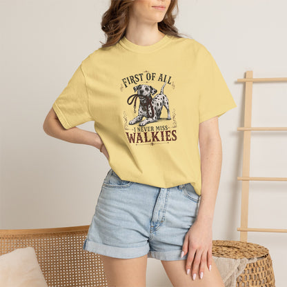 First Of All I Never Miss Walkies - Comfort Color 1717 T-Shirt