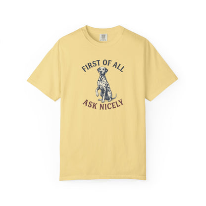 First of All Ask Nicely - Comfort Color 1717 T-Shirt