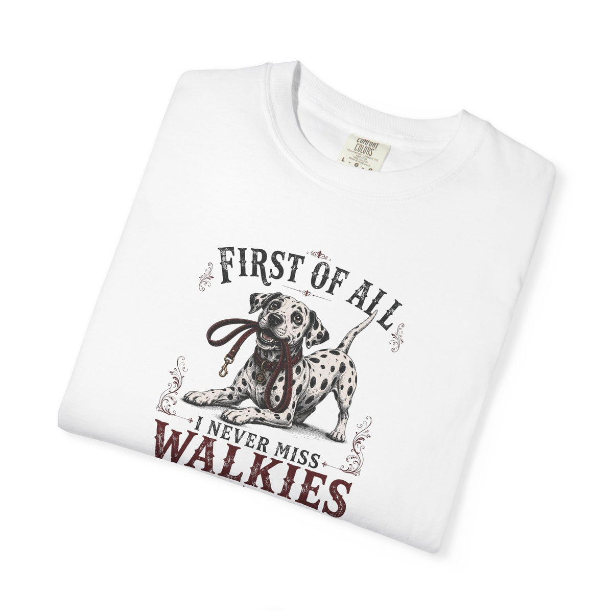 First Of All I Never Miss Walkies - Comfort Color 1717 T-Shirt