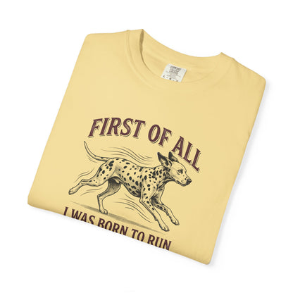 First Of All I Was Born To Run - Comfort Color 1717 T-Shirt