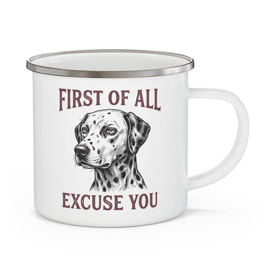 First of All Excuse You - Enamel Mug 12oz