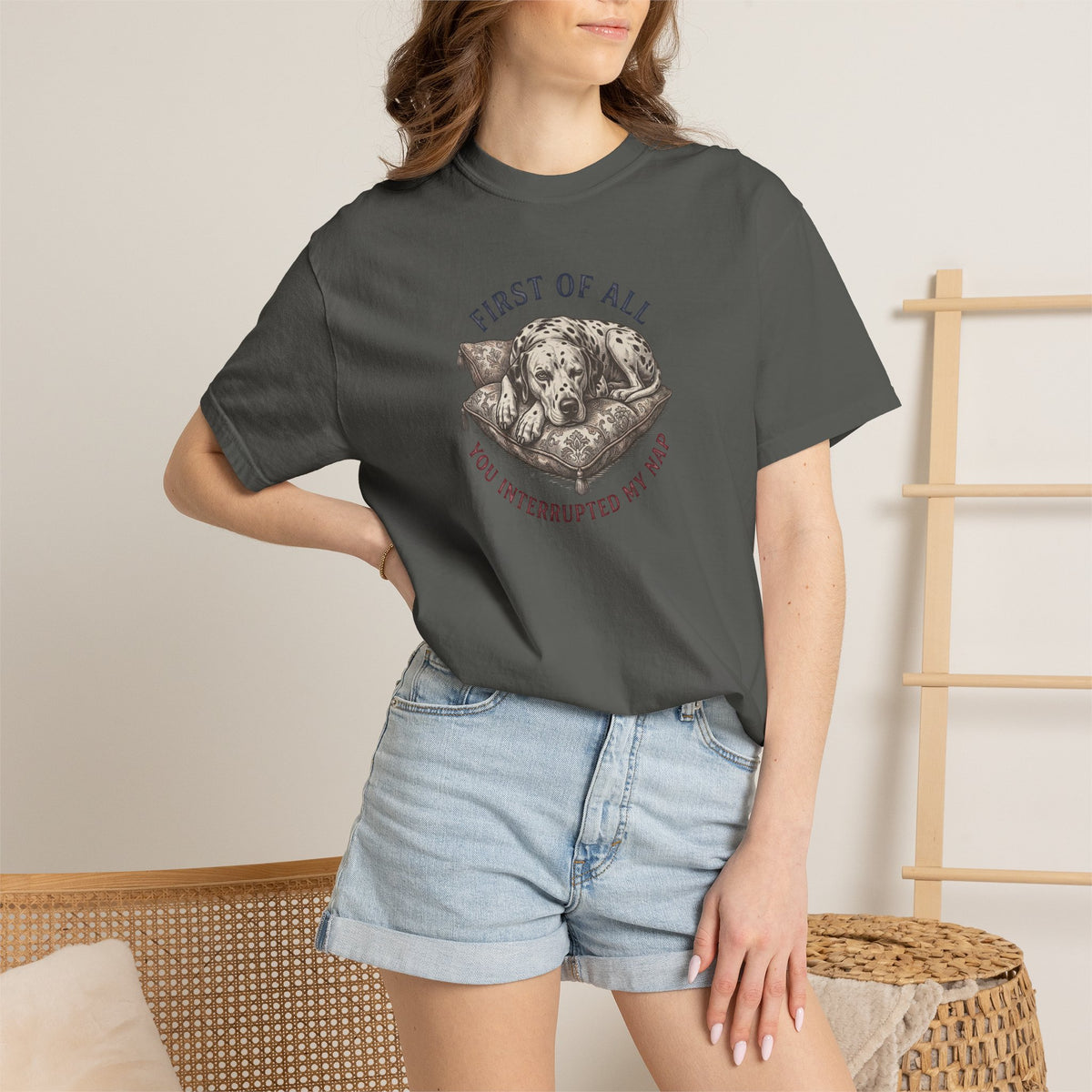 First Of All You Interrupted My Nap  - Comfort Color 1717 T-Shirt