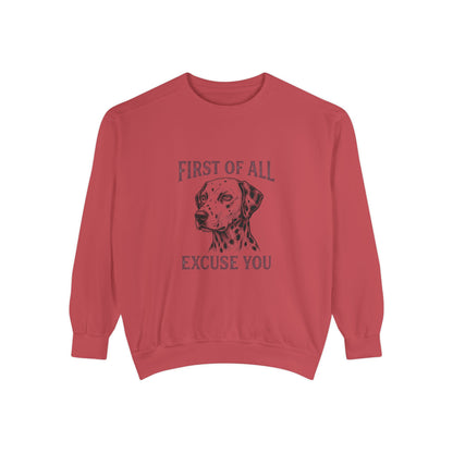 First of All Excuse You - Comfort Colors 1566 Crewneck Sweatshirt
