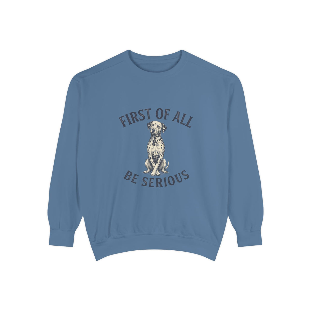 First of All Be Serious - Comfort Colors 1566 Crewneck Sweatshirt