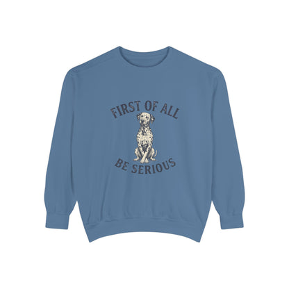First of All Be Serious - Comfort Colors 1566 Crewneck Sweatshirt